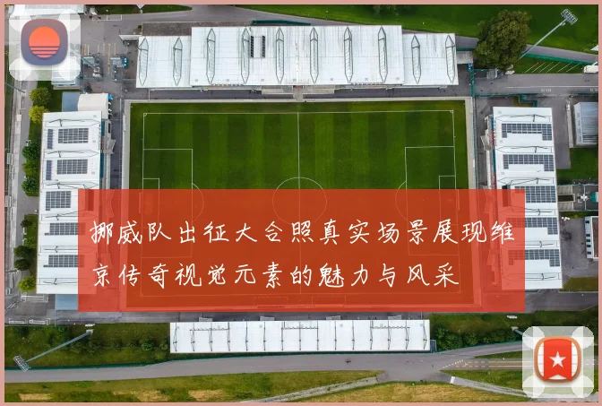 挪威队出征大合照真实场景展现维京传奇视觉元素的魅力与风采